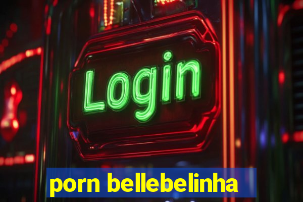 porn bellebelinha